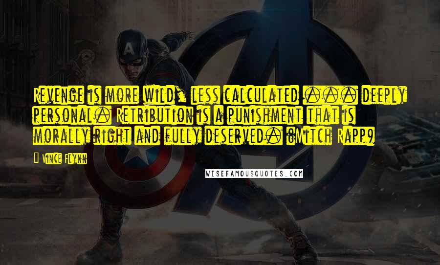 Vince Flynn Quotes: Revenge is more wild, less calculated ... deeply personal. Retribution is a punishment that is morally right and fully deserved. (Mitch Rapp)