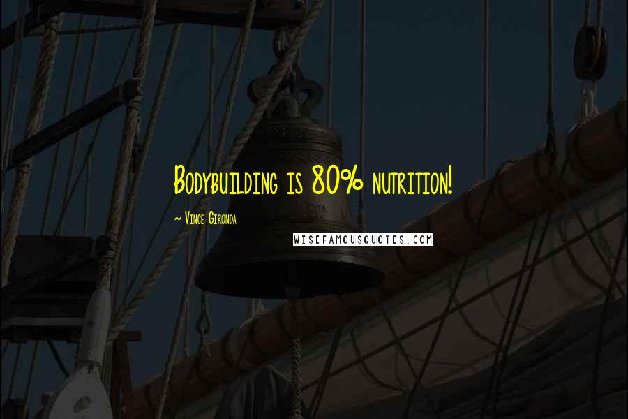 Vince Gironda Quotes: Bodybuilding is 80% nutrition!