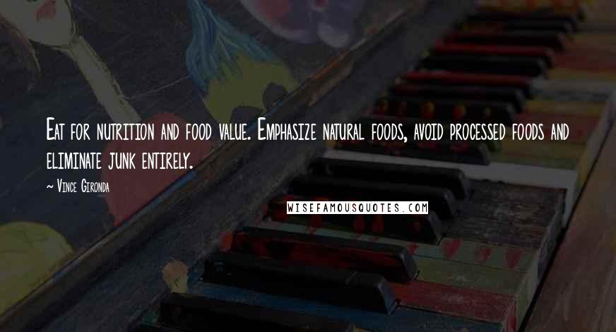 Vince Gironda Quotes: Eat for nutrition and food value. Emphasize natural foods, avoid processed foods and eliminate junk entirely.