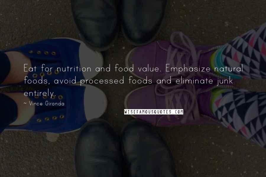 Vince Gironda Quotes: Eat for nutrition and food value. Emphasize natural foods, avoid processed foods and eliminate junk entirely.