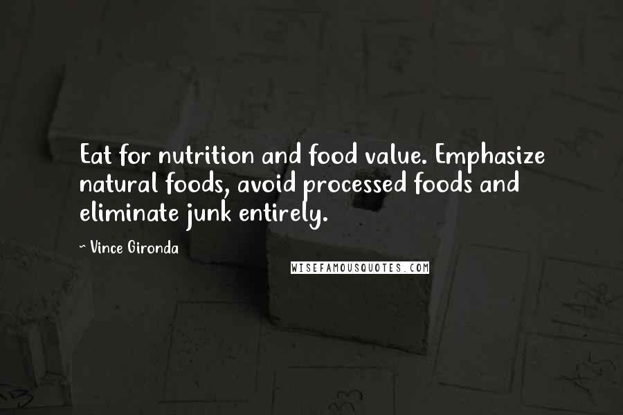 Vince Gironda Quotes: Eat for nutrition and food value. Emphasize natural foods, avoid processed foods and eliminate junk entirely.