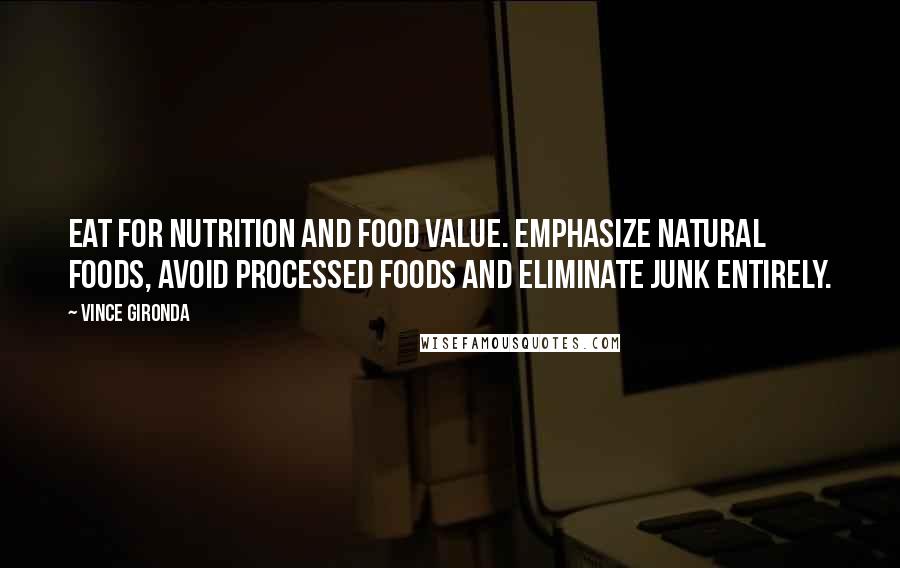 Vince Gironda Quotes: Eat for nutrition and food value. Emphasize natural foods, avoid processed foods and eliminate junk entirely.