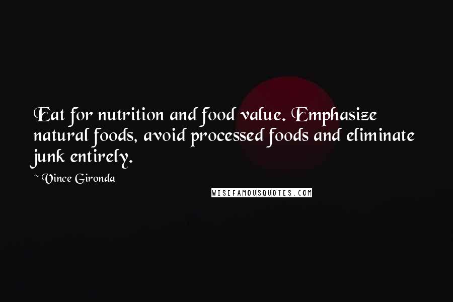 Vince Gironda Quotes: Eat for nutrition and food value. Emphasize natural foods, avoid processed foods and eliminate junk entirely.