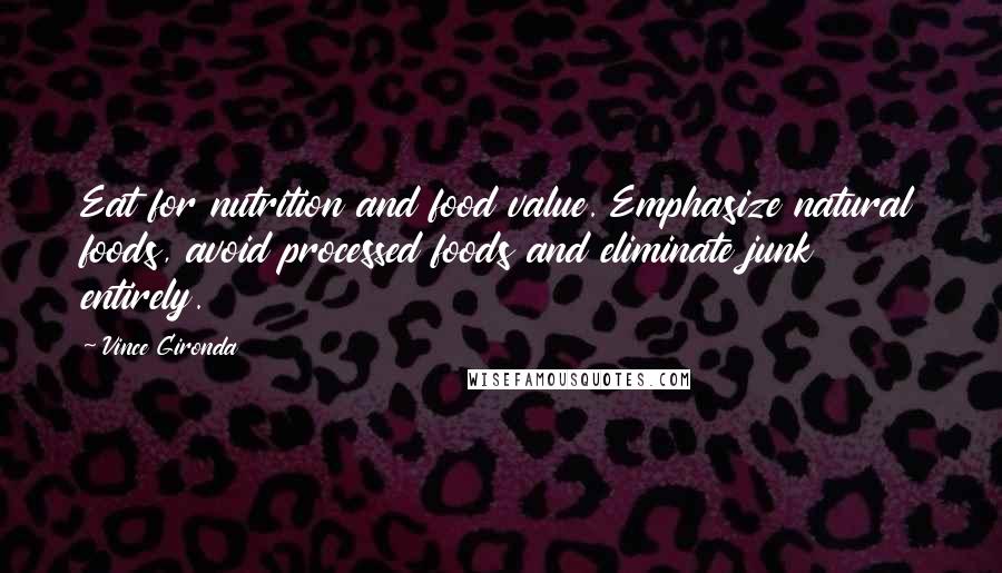 Vince Gironda Quotes: Eat for nutrition and food value. Emphasize natural foods, avoid processed foods and eliminate junk entirely.