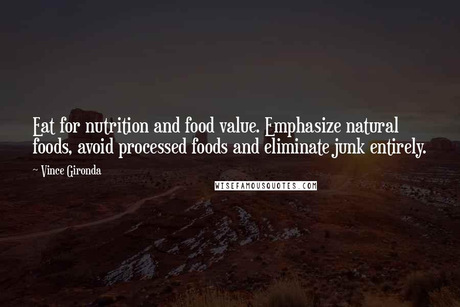 Vince Gironda Quotes: Eat for nutrition and food value. Emphasize natural foods, avoid processed foods and eliminate junk entirely.