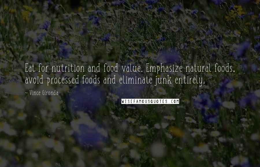 Vince Gironda Quotes: Eat for nutrition and food value. Emphasize natural foods, avoid processed foods and eliminate junk entirely.