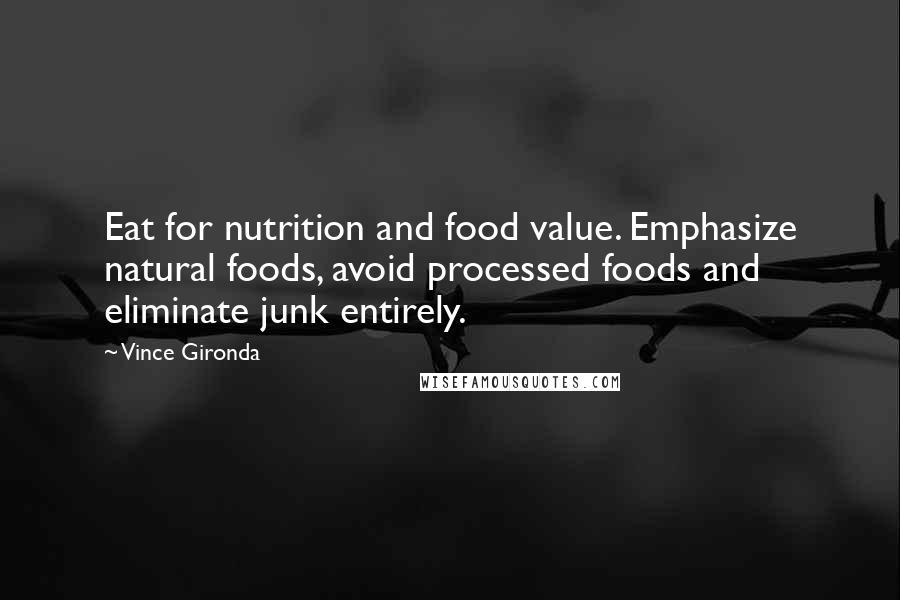 Vince Gironda Quotes: Eat for nutrition and food value. Emphasize natural foods, avoid processed foods and eliminate junk entirely.