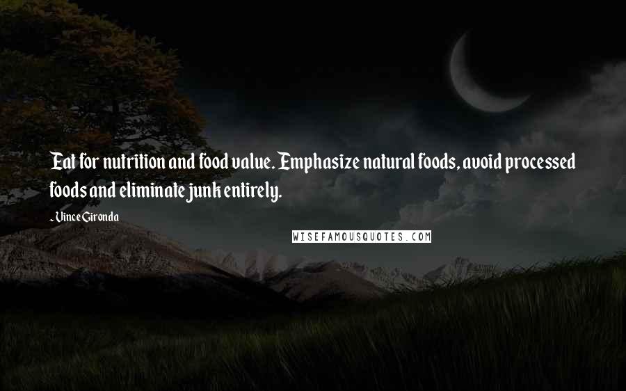 Vince Gironda Quotes: Eat for nutrition and food value. Emphasize natural foods, avoid processed foods and eliminate junk entirely.