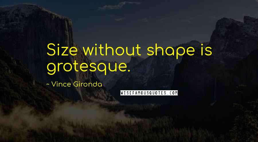 Vince Gironda Quotes: Size without shape is grotesque.