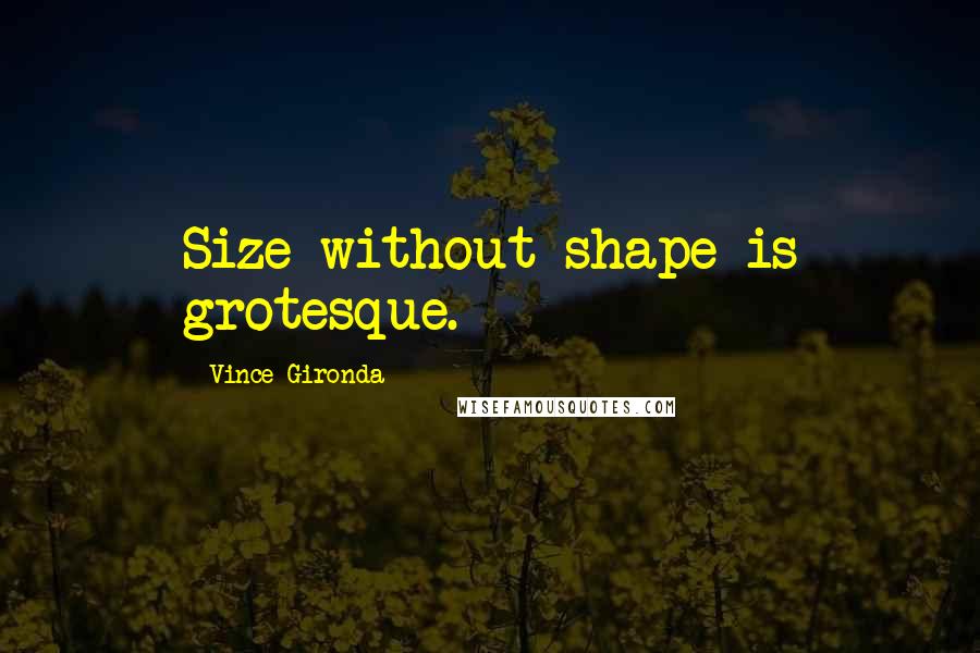 Vince Gironda Quotes: Size without shape is grotesque.