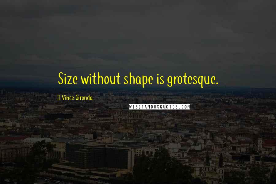 Vince Gironda Quotes: Size without shape is grotesque.