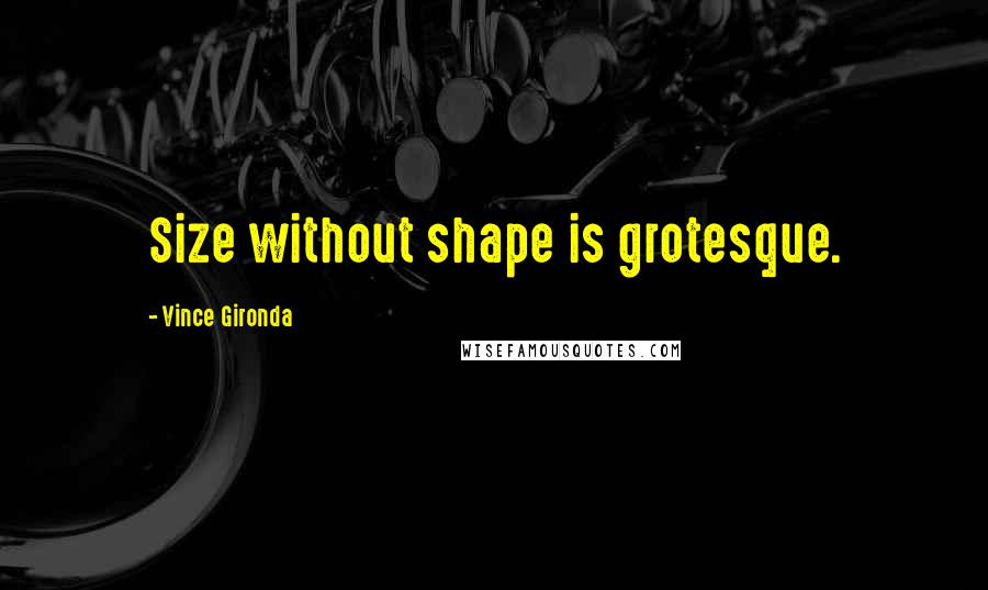 Vince Gironda Quotes: Size without shape is grotesque.