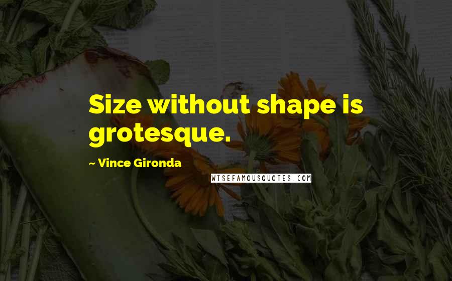 Vince Gironda Quotes: Size without shape is grotesque.