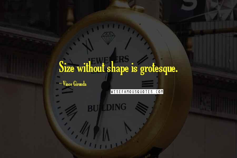 Vince Gironda Quotes: Size without shape is grotesque.