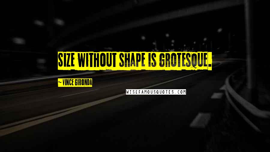 Vince Gironda Quotes: Size without shape is grotesque.