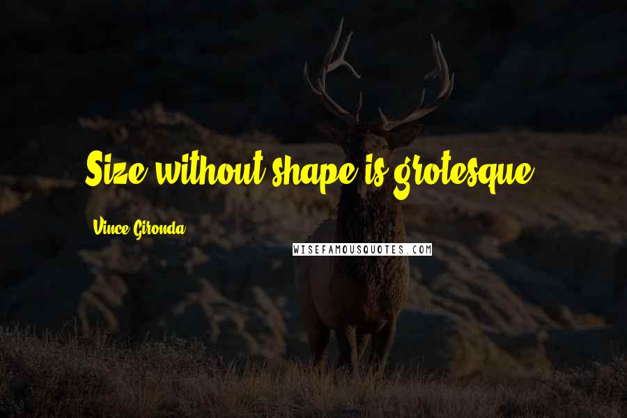 Vince Gironda Quotes: Size without shape is grotesque.