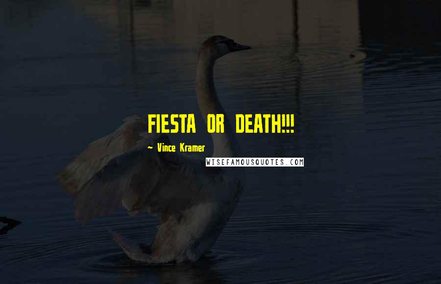 Vince Kramer Quotes: FIESTA OR DEATH!!!