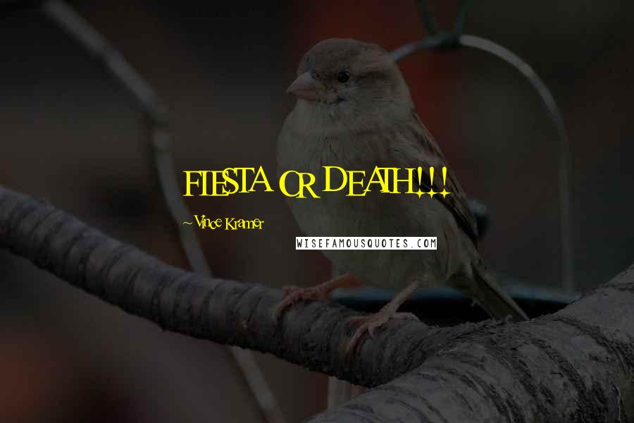 Vince Kramer Quotes: FIESTA OR DEATH!!!