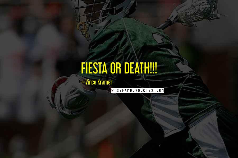 Vince Kramer Quotes: FIESTA OR DEATH!!!