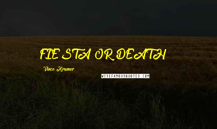 Vince Kramer Quotes: FIESTA OR DEATH!!!