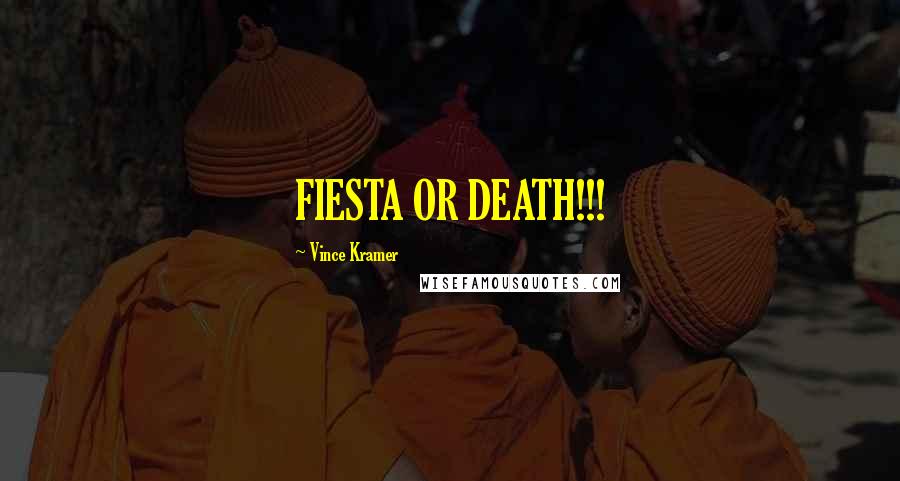 Vince Kramer Quotes: FIESTA OR DEATH!!!