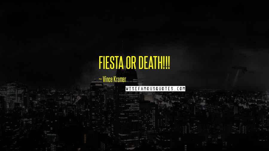Vince Kramer Quotes: FIESTA OR DEATH!!!