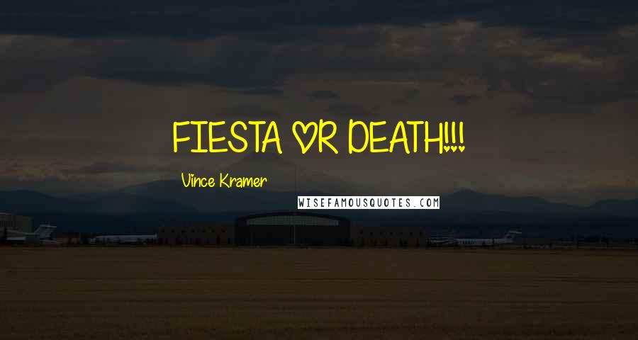 Vince Kramer Quotes: FIESTA OR DEATH!!!