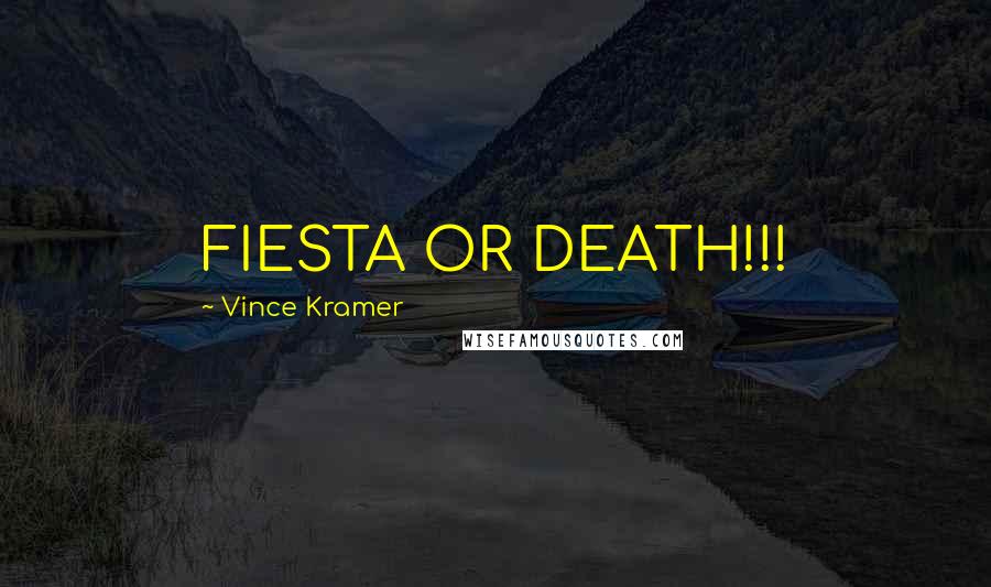 Vince Kramer Quotes: FIESTA OR DEATH!!!