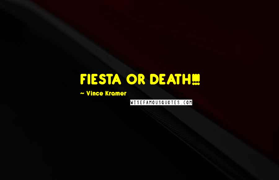 Vince Kramer Quotes: FIESTA OR DEATH!!!