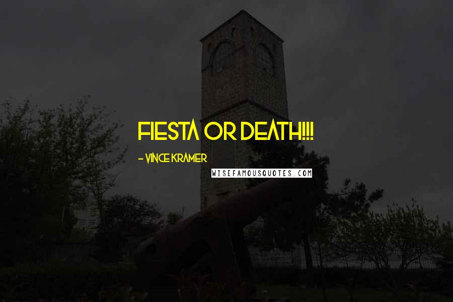 Vince Kramer Quotes: FIESTA OR DEATH!!!