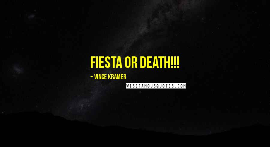 Vince Kramer Quotes: FIESTA OR DEATH!!!