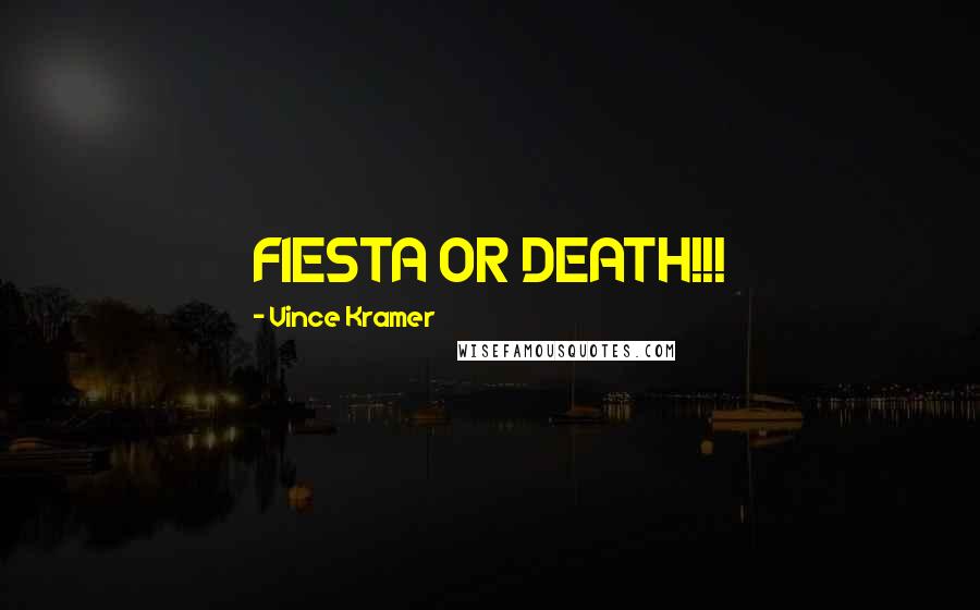 Vince Kramer Quotes: FIESTA OR DEATH!!!