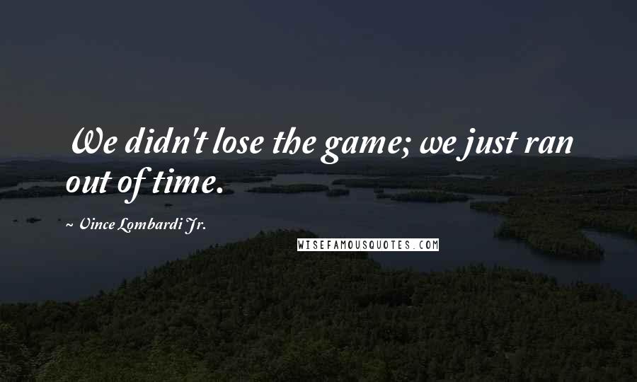 Vince Lombardi Jr. Quotes: We didn't lose the game; we just ran out of time.