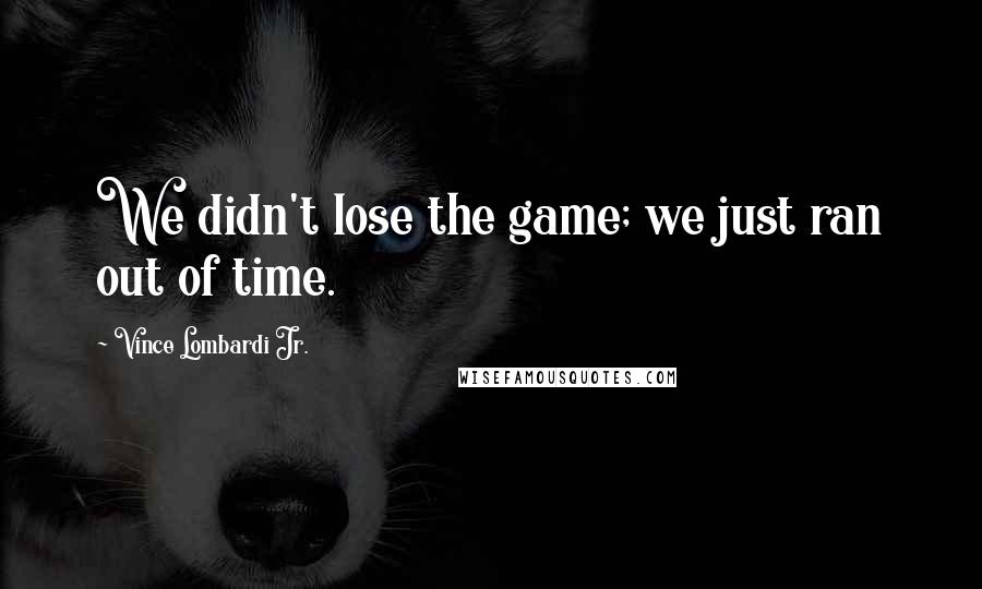 Vince Lombardi Jr. Quotes: We didn't lose the game; we just ran out of time.