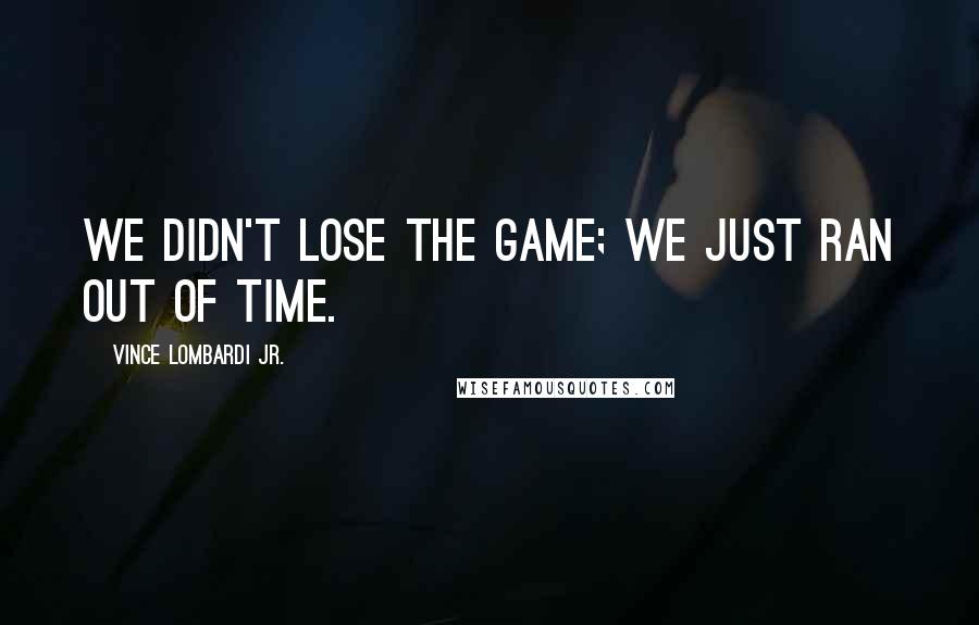 Vince Lombardi Jr. Quotes: We didn't lose the game; we just ran out of time.