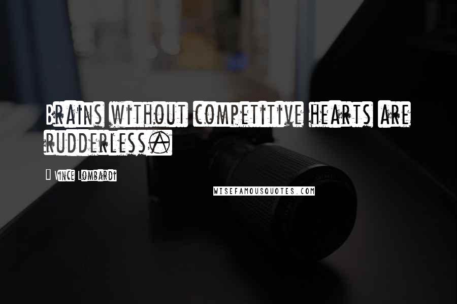 Vince Lombardi Quotes: Brains without competitive hearts are rudderless.