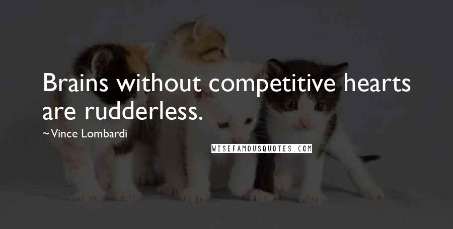 Vince Lombardi Quotes: Brains without competitive hearts are rudderless.