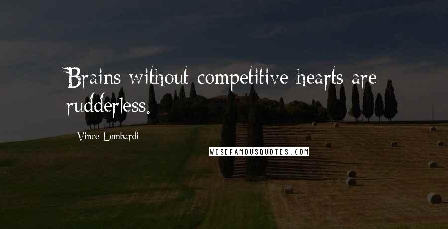 Vince Lombardi Quotes: Brains without competitive hearts are rudderless.