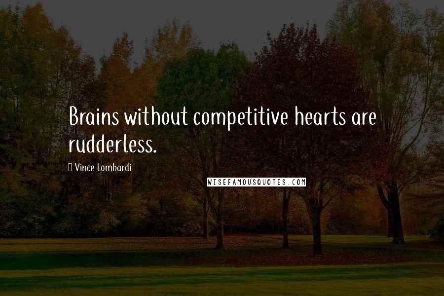 Vince Lombardi Quotes: Brains without competitive hearts are rudderless.