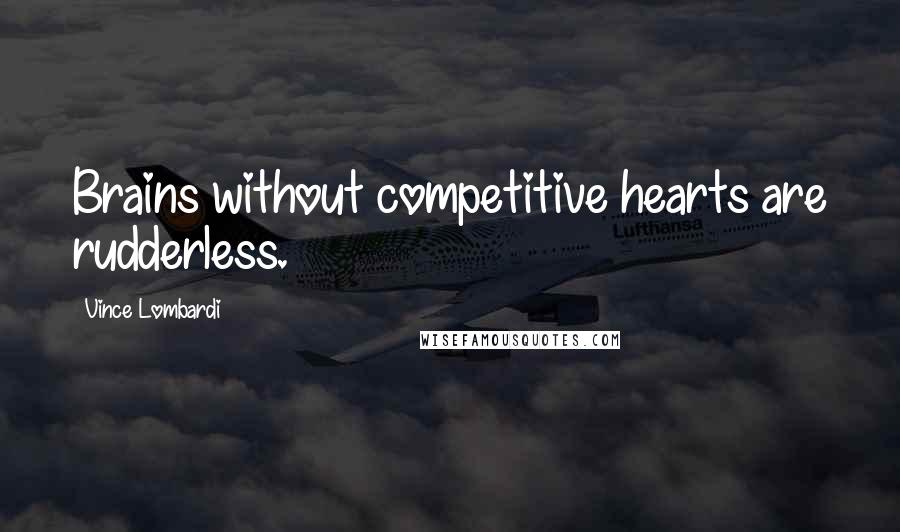 Vince Lombardi Quotes: Brains without competitive hearts are rudderless.