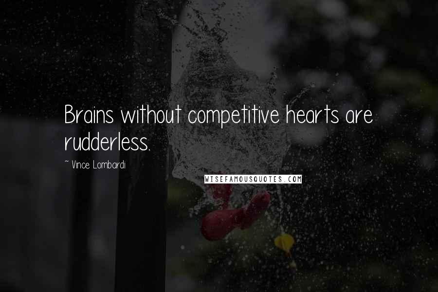 Vince Lombardi Quotes: Brains without competitive hearts are rudderless.