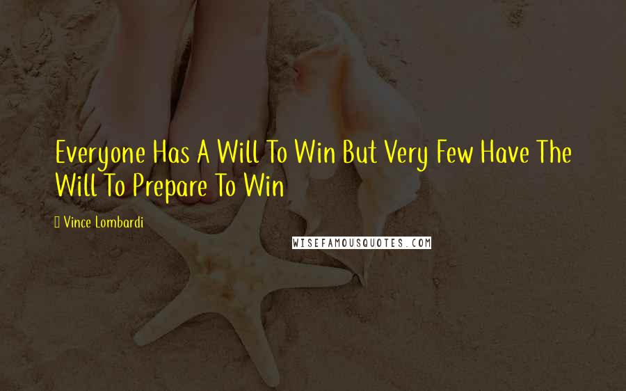 Vince Lombardi Quotes: Everyone Has A Will To Win But Very Few Have The Will To Prepare To Win