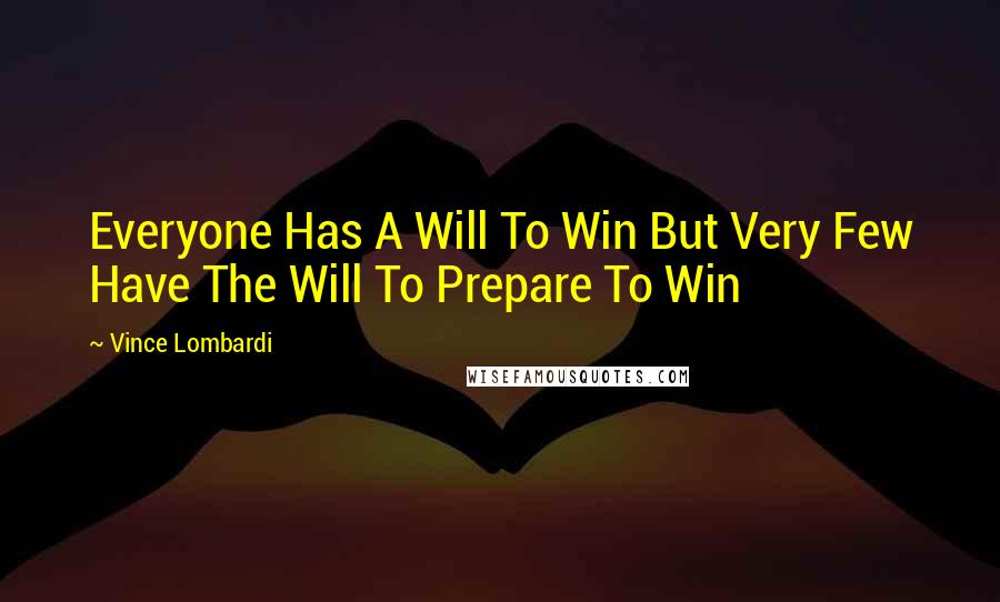 Vince Lombardi Quotes: Everyone Has A Will To Win But Very Few Have The Will To Prepare To Win