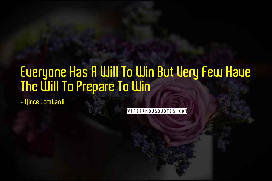 Vince Lombardi Quotes: Everyone Has A Will To Win But Very Few Have The Will To Prepare To Win