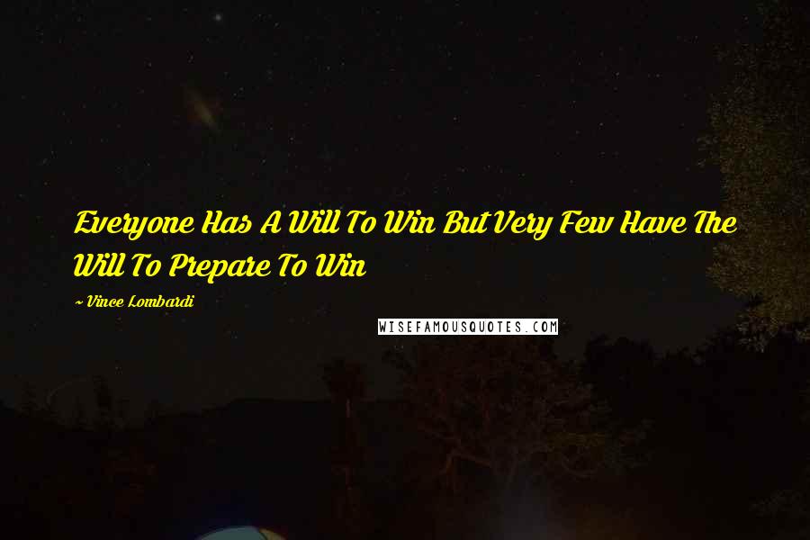 Vince Lombardi Quotes: Everyone Has A Will To Win But Very Few Have The Will To Prepare To Win