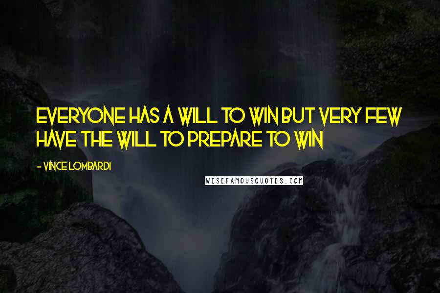 Vince Lombardi Quotes: Everyone Has A Will To Win But Very Few Have The Will To Prepare To Win