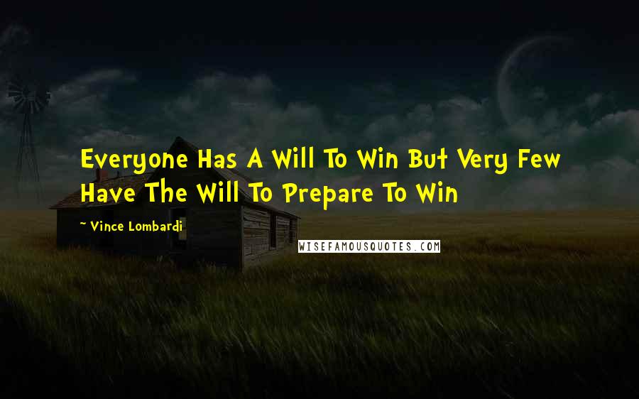 Vince Lombardi Quotes: Everyone Has A Will To Win But Very Few Have The Will To Prepare To Win