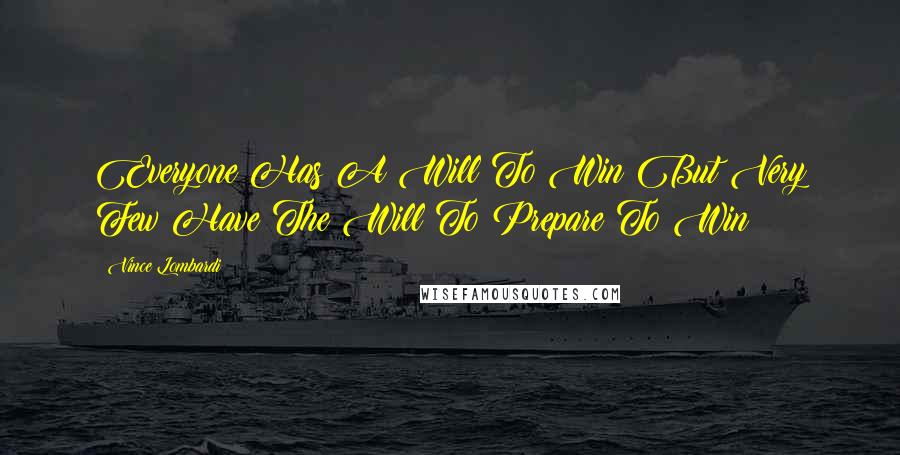Vince Lombardi Quotes: Everyone Has A Will To Win But Very Few Have The Will To Prepare To Win