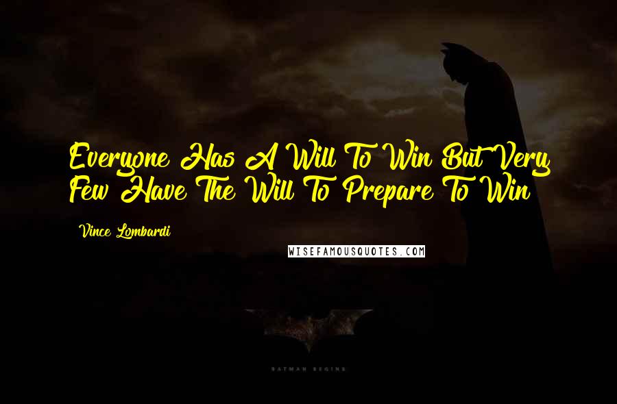 Vince Lombardi Quotes: Everyone Has A Will To Win But Very Few Have The Will To Prepare To Win