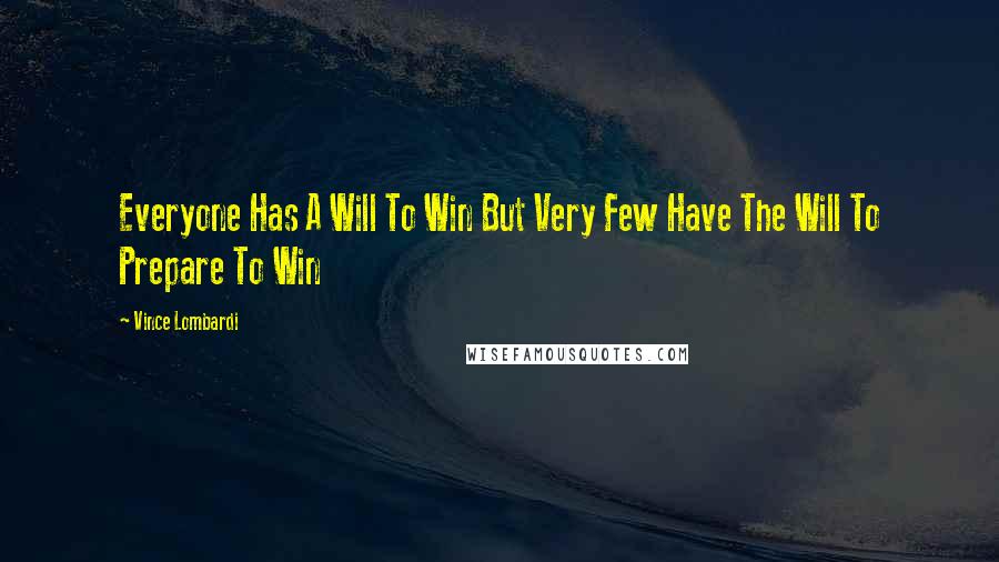 Vince Lombardi Quotes: Everyone Has A Will To Win But Very Few Have The Will To Prepare To Win